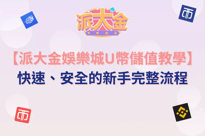 【派大金娛樂城】U幣儲值教學｜快速、安全的新手完整流程